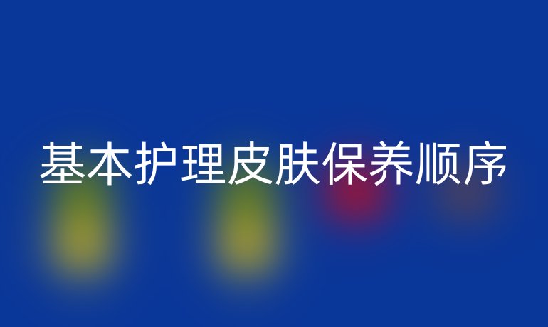 基本護(hù)理皮膚保養(yǎng)順序